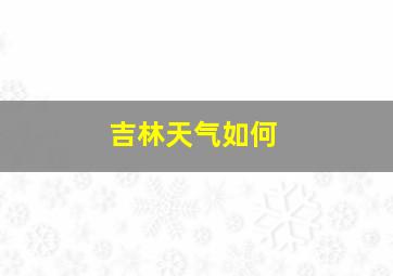 吉林天气如何