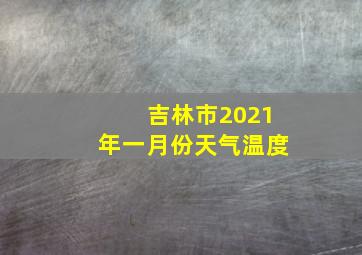 吉林市2021年一月份天气温度