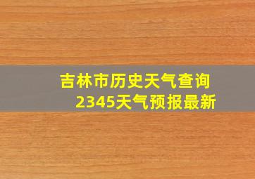 吉林市历史天气查询2345天气预报最新