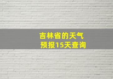 吉林省的天气预报15天查询