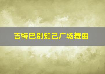 吉特巴别知己广场舞曲