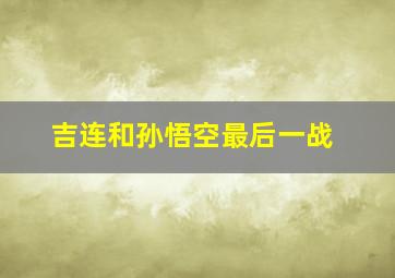 吉连和孙悟空最后一战