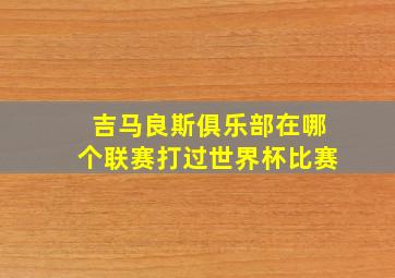 吉马良斯俱乐部在哪个联赛打过世界杯比赛