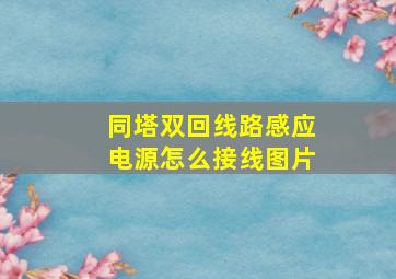 同塔双回线路感应电源怎么接线图片