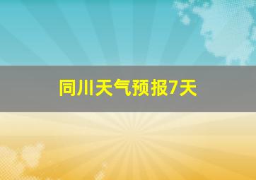 同川天气预报7天