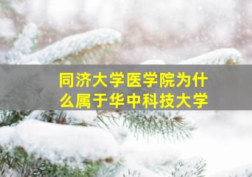 同济大学医学院为什么属于华中科技大学