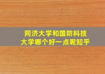 同济大学和国防科技大学哪个好一点呢知乎