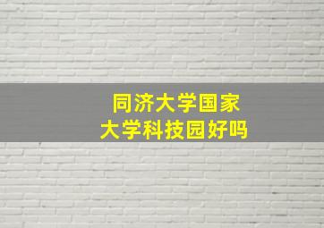 同济大学国家大学科技园好吗