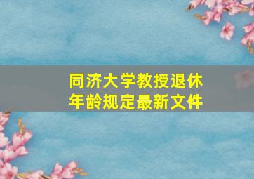 同济大学教授退休年龄规定最新文件