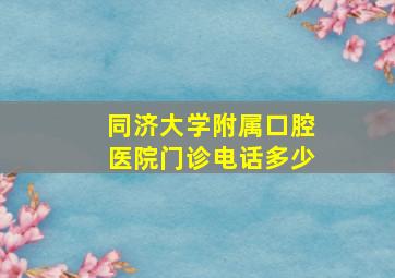 同济大学附属口腔医院门诊电话多少