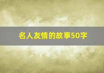 名人友情的故事50字