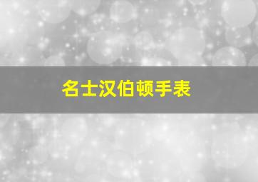 名士汉伯顿手表