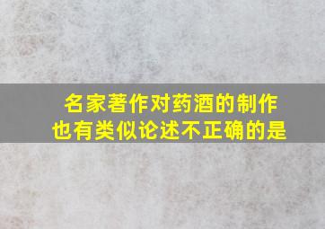 名家著作对药酒的制作也有类似论述不正确的是