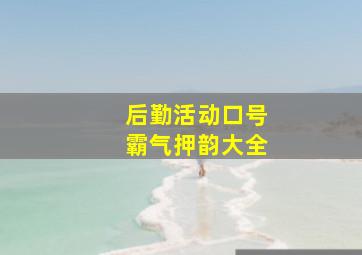 后勤活动口号霸气押韵大全