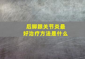 后脚跟关节炎最好治疗方法是什么