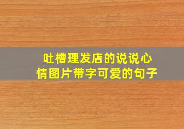 吐槽理发店的说说心情图片带字可爱的句子