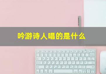 吟游诗人唱的是什么