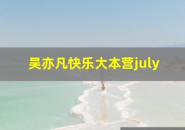 吴亦凡快乐大本营july