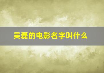 吴磊的电影名字叫什么