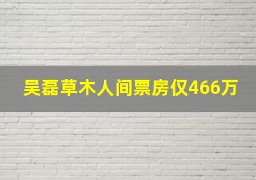 吴磊草木人间票房仅466万