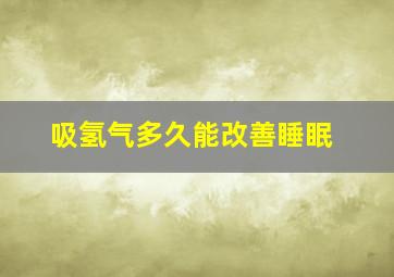 吸氢气多久能改善睡眠