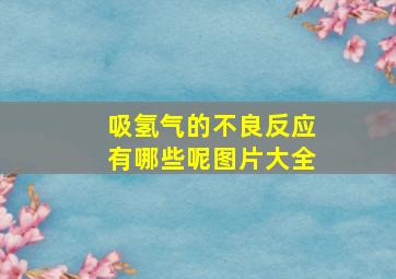 吸氢气的不良反应有哪些呢图片大全