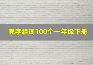 呢字组词100个一年级下册