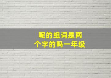 呢的组词是两个字的吗一年级