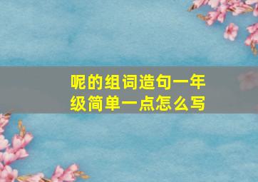 呢的组词造句一年级简单一点怎么写