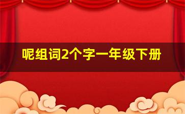 呢组词2个字一年级下册