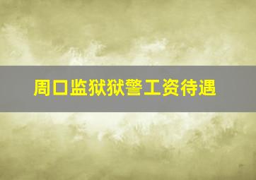 周口监狱狱警工资待遇