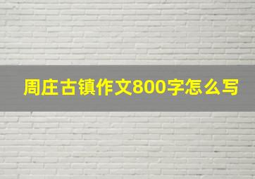 周庄古镇作文800字怎么写