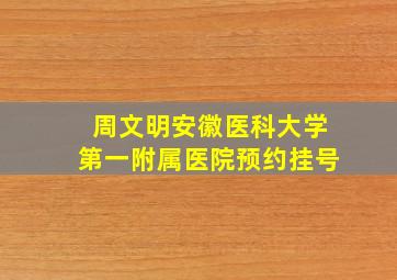 周文明安徽医科大学第一附属医院预约挂号