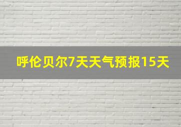 呼伦贝尔7天天气预报15天