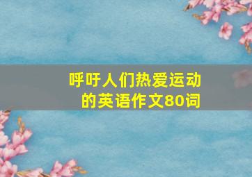 呼吁人们热爱运动的英语作文80词