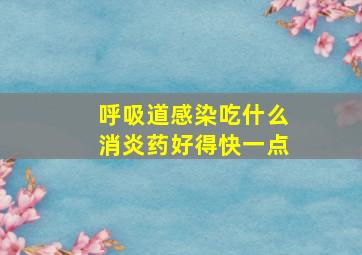 呼吸道感染吃什么消炎药好得快一点