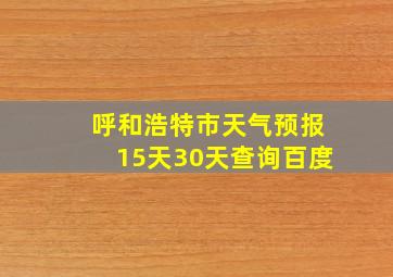 呼和浩特市天气预报15天30天查询百度