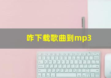 咋下载歌曲到mp3