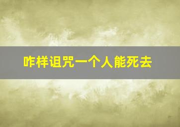 咋样诅咒一个人能死去