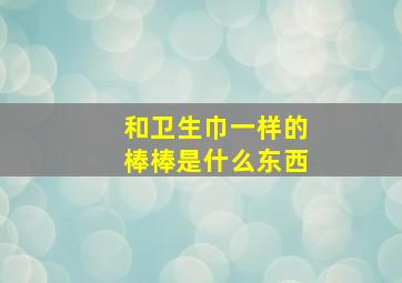 和卫生巾一样的棒棒是什么东西