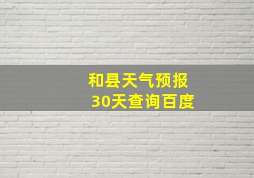 和县天气预报30天查询百度