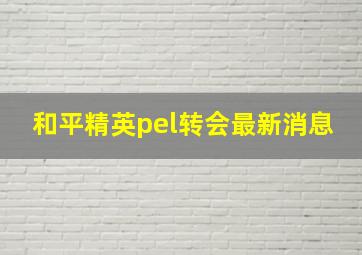 和平精英pel转会最新消息