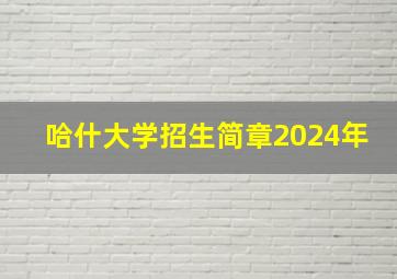 哈什大学招生简章2024年