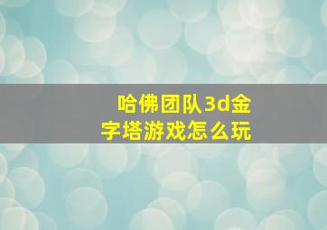 哈佛团队3d金字塔游戏怎么玩