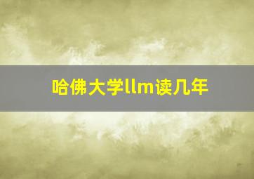 哈佛大学llm读几年