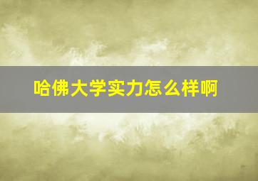 哈佛大学实力怎么样啊