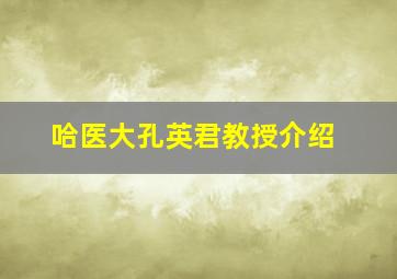 哈医大孔英君教授介绍