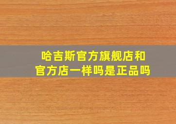 哈吉斯官方旗舰店和官方店一样吗是正品吗