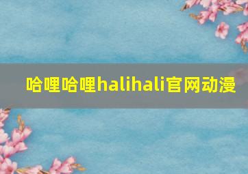 哈哩哈哩halihali官网动漫