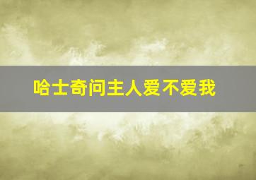 哈士奇问主人爱不爱我